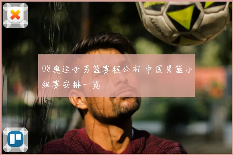 08奥运会男篮赛程公布 中国男篮小组赛安排一览